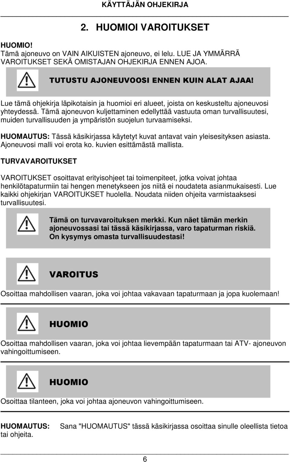 Tämä ajoneuvon kuljettaminen edellyttää vastuuta oman turvallisuutesi, muiden turvallisuuden ja ympäristön suojelun turvaamiseksi.