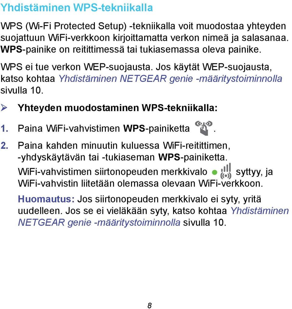 Yhteyden muodostaminen WPS-tekniikalla: 1. Paina WiFi-vahvistimen WPS-painiketta. 2. Paina kahden minuutin kuluessa WiFi-reitittimen, -yhdyskäytävän tai -tukiaseman WPS-painiketta.