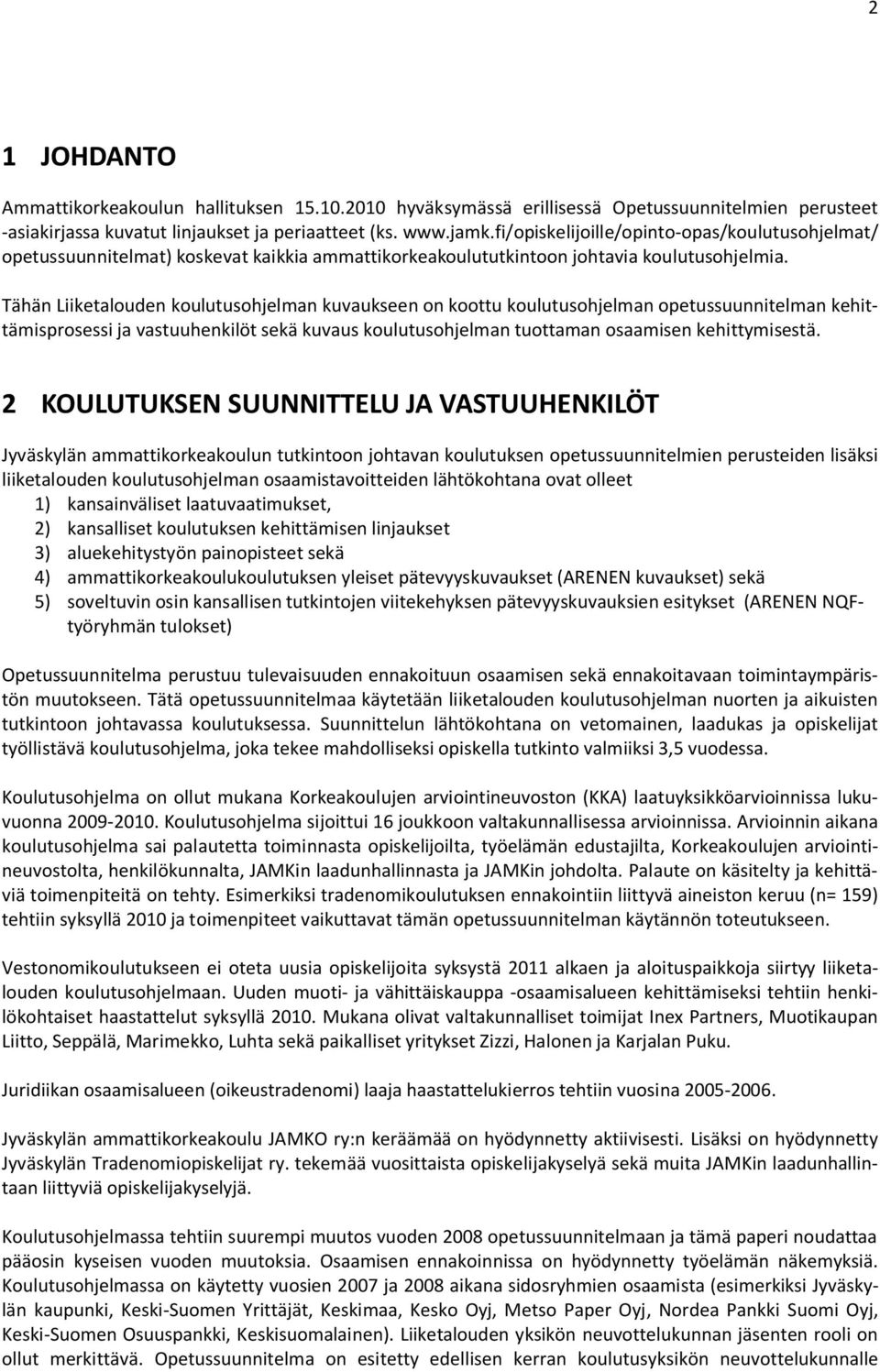 Tähän Liiketalouden koulutusohjelman kuvaukseen on koottu koulutusohjelman opetussuunnitelman kehittämisprosessi ja vastuuhenkilöt sekä kuvaus koulutusohjelman tuottaman osaamisen kehittymisestä.