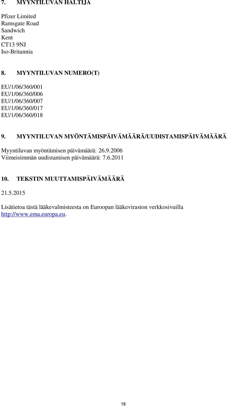 MYYNTILUVAN MYÖNTÄMISPÄIVÄMÄÄRÄ/UUDISTAMISPÄIVÄMÄÄRÄ Myyntiluvan myöntämisen päivämäärä: 26.9.