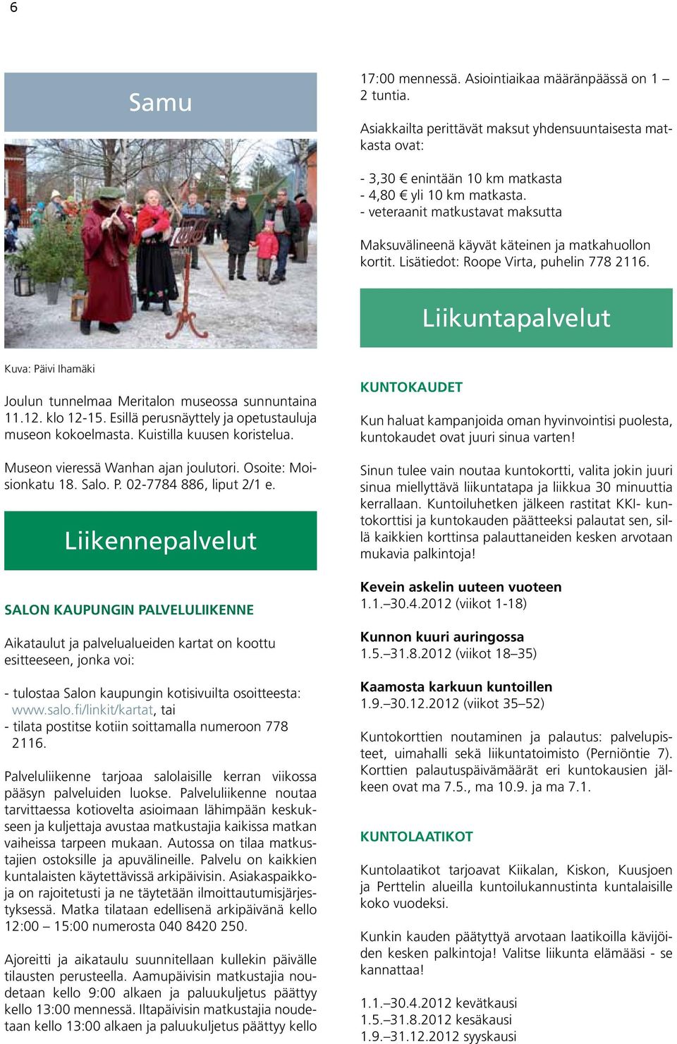 Liikuntapalvelut Kuva: Päivi Ihamäki Joulun tunnelmaa Meritalon museossa sunnuntaina 11.12. klo 12-15. Esillä perusnäyttely ja opetustauluja museon kokoelmasta. Kuistilla kuusen koristelua.