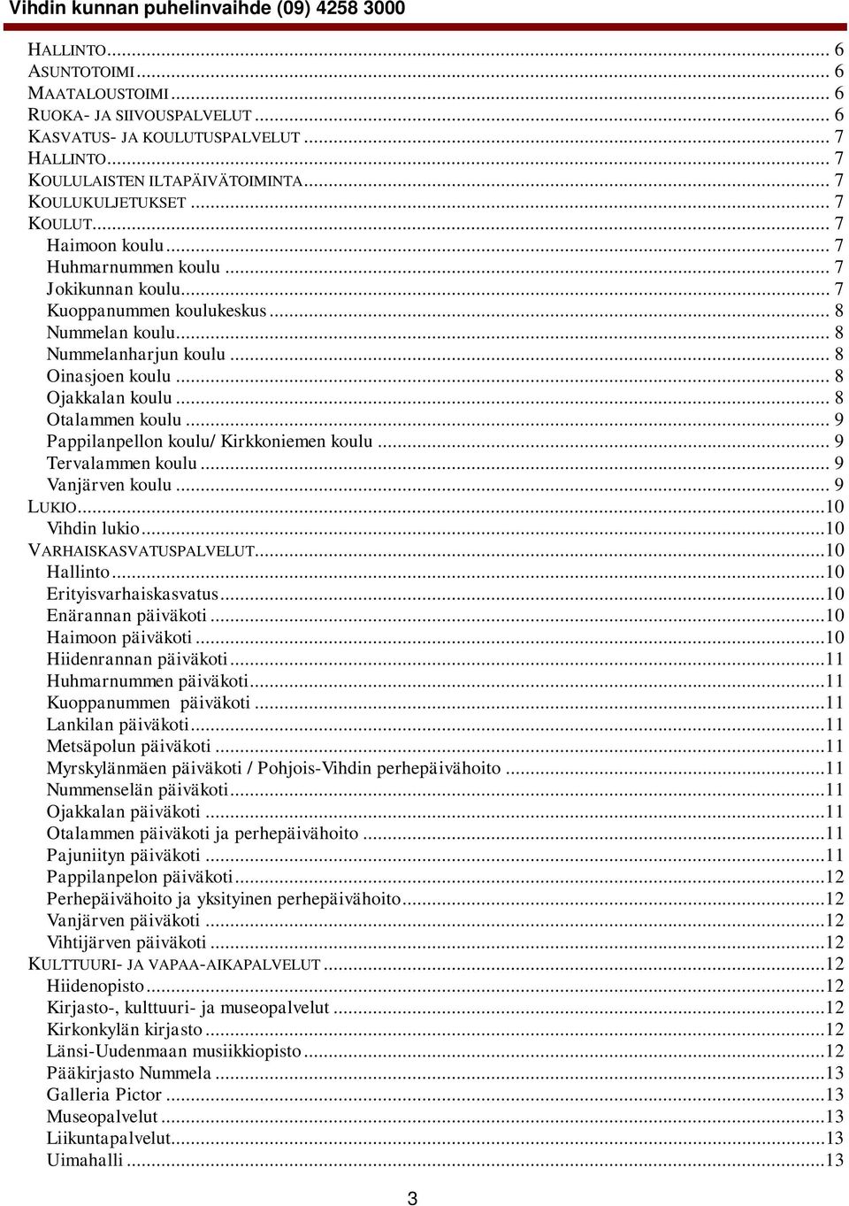 .. 8 Otalammen koulu... 9 Pappilanpellon koulu/ Kirkkoniemen koulu... 9 Tervalammen koulu... 9 Vanjärven koulu... 9 LUKIO...10 Vihdin lukio...10 VARHAISKASVATUSPALVELUT...10 Hallinto.