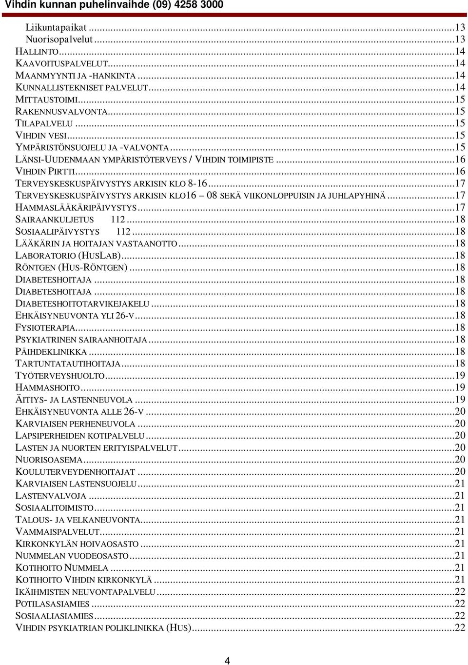 ..17 TERVEYSKESKUSPÄIVYSTYS ARKISIN KLO16 08 SEKÄ VIIKONLOPPUISIN JA JUHLAPYHINÄ...17 HAMMASLÄÄKÄRIPÄIVYSTYS...17 SAIRAANKULJETUS 112...18 SOSIAALIPÄIVYSTYS 112...18 LÄÄKÄRIN JA HOITAJAN VASTAANOTTO.