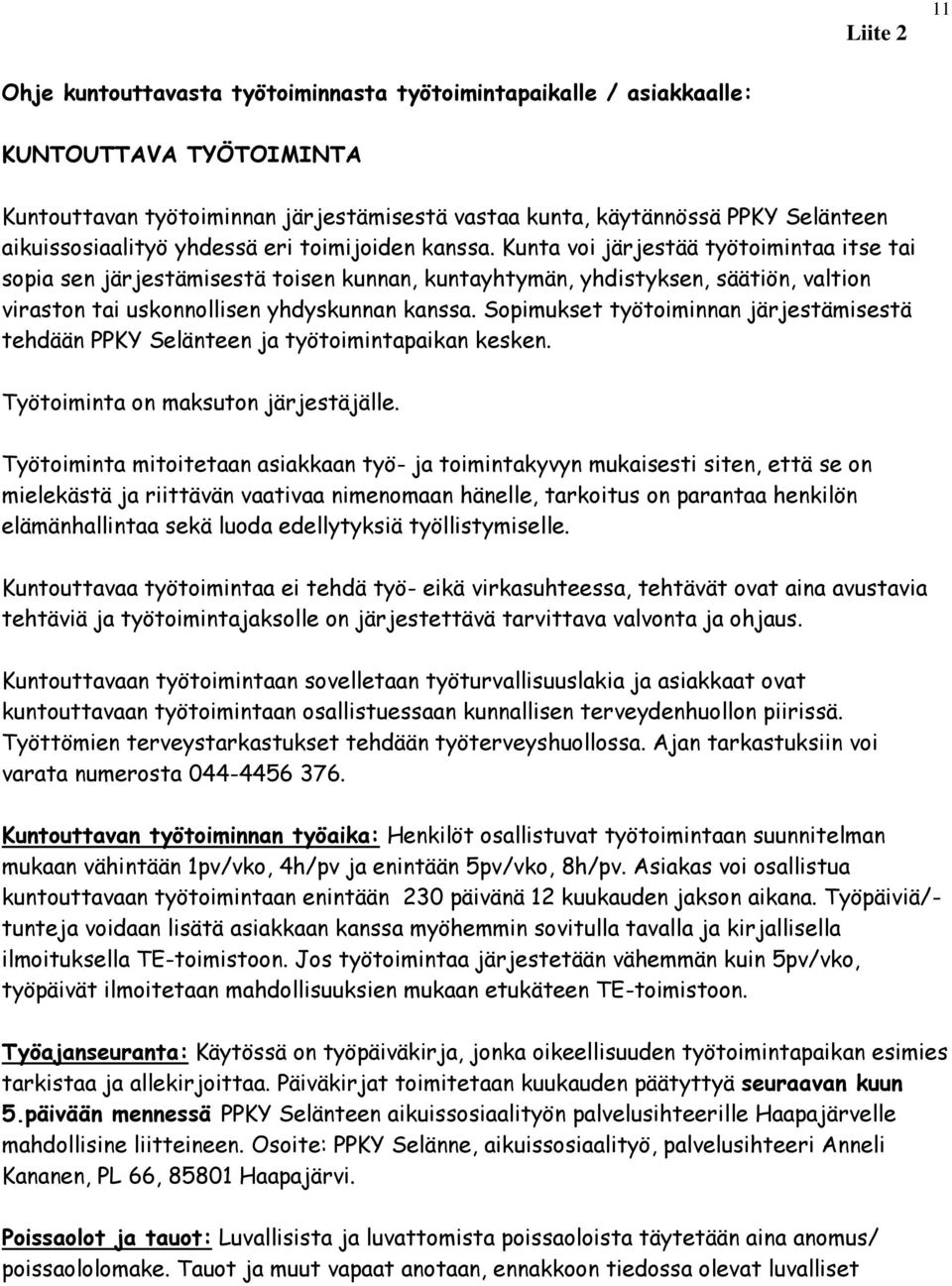 Kunta voi järjestää työtoimintaa itse tai sopia sen järjestämisestä toisen kunnan, kuntayhtymän, yhdistyksen, säätiön, valtion viraston tai uskonnollisen yhdyskunnan kanssa.