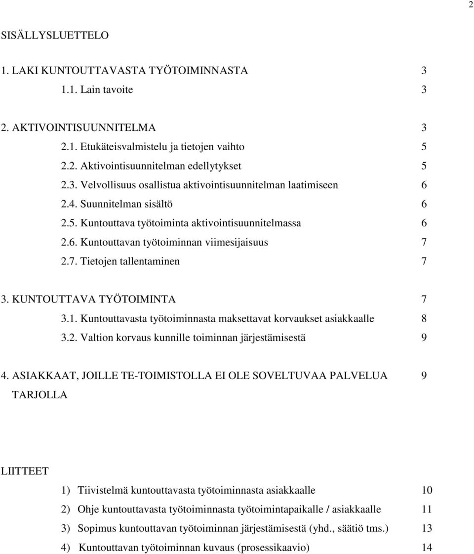 Kuntouttavasta työtoiminnasta maksettavat korvaukset asiakkaalle 8 3.2. Valtion korvaus kunnille toiminnan järjestämisestä 9 4.