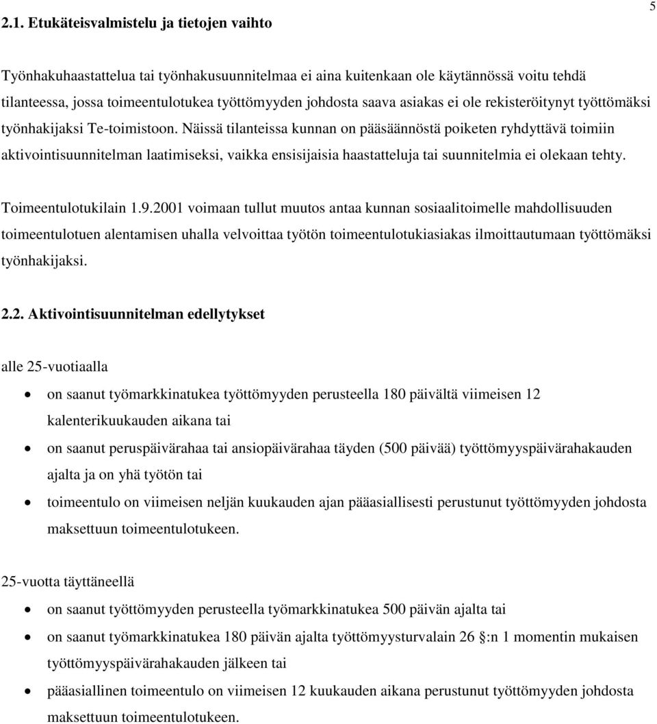 Näissä tilanteissa kunnan on pääsäännöstä poiketen ryhdyttävä toimiin aktivointisuunnitelman laatimiseksi, vaikka ensisijaisia haastatteluja tai suunnitelmia ei olekaan tehty. Toimeentulotukilain 1.9.