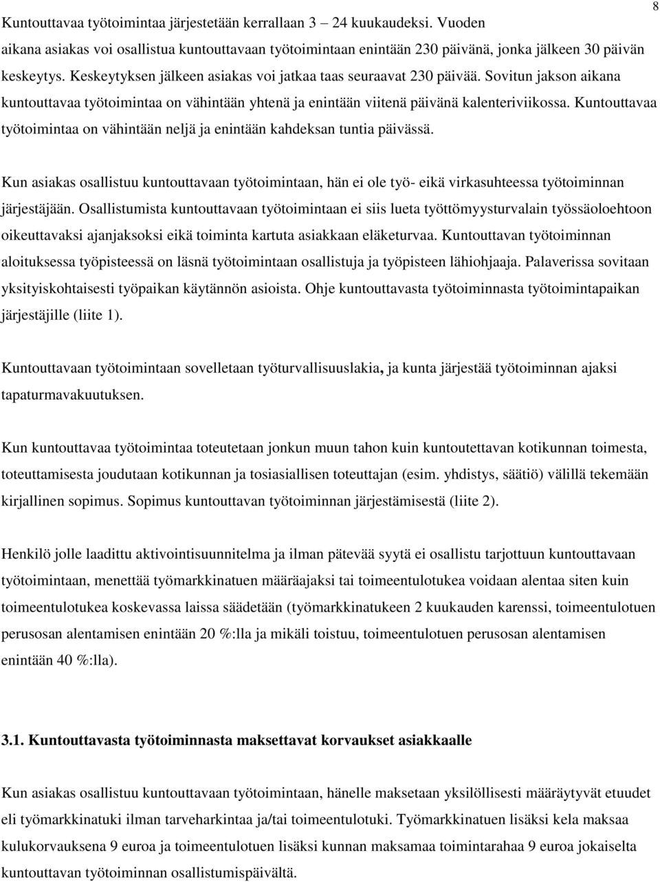 Kuntouttavaa työtoimintaa on vähintään neljä ja enintään kahdeksan tuntia päivässä. 8 Kun asiakas osallistuu kuntouttavaan työtoimintaan, hän ei ole työ- eikä virkasuhteessa työtoiminnan järjestäjään.