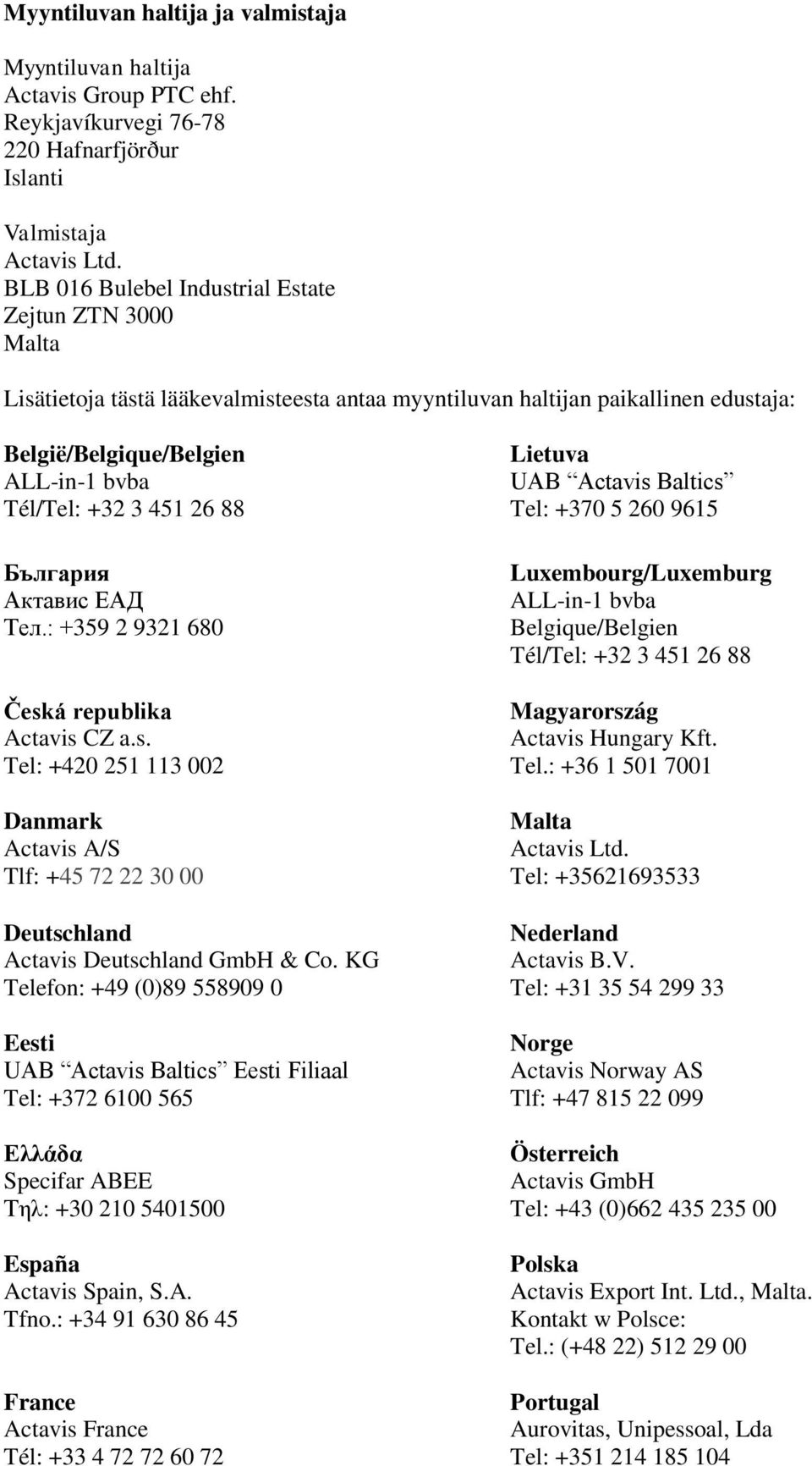 26 88 България Актавис ЕАД Teл.: +359 2 9321 680 Česká republika Actavis CZ a.s. Tel: +420 251 113 002 Danmark Actavis A/S Tlf: +45 72 22 30 00 Deutschland Actavis Deutschland GmbH & Co.