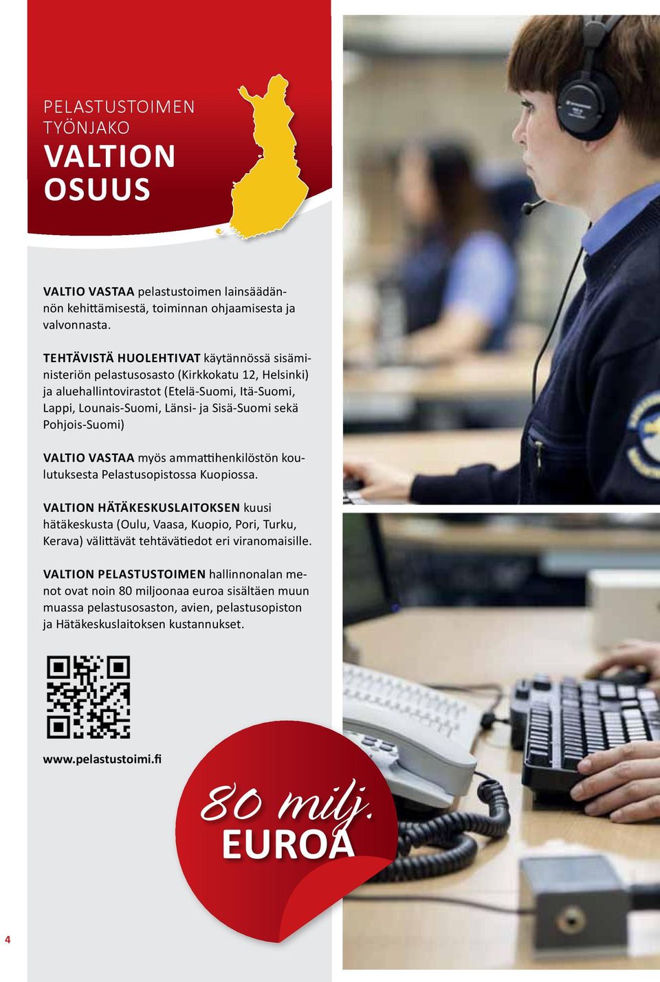 Pohjois-Suomi) Valtio vastaa myös ammattihenkilöstön koulutuksesta Pelastusopistossa Kuopiossa.