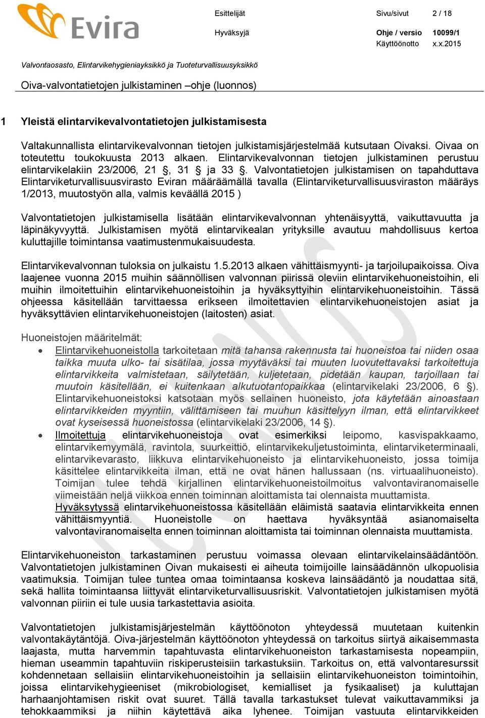 Valvontatietojen julkistamisen on tapahduttava Elintarviketurvallisuusvirasto Eviran määräämällä tavalla (Elintarviketurvallisuusviraston määräys 1/2013, muutostyön alla, valmis keväällä 2015 )