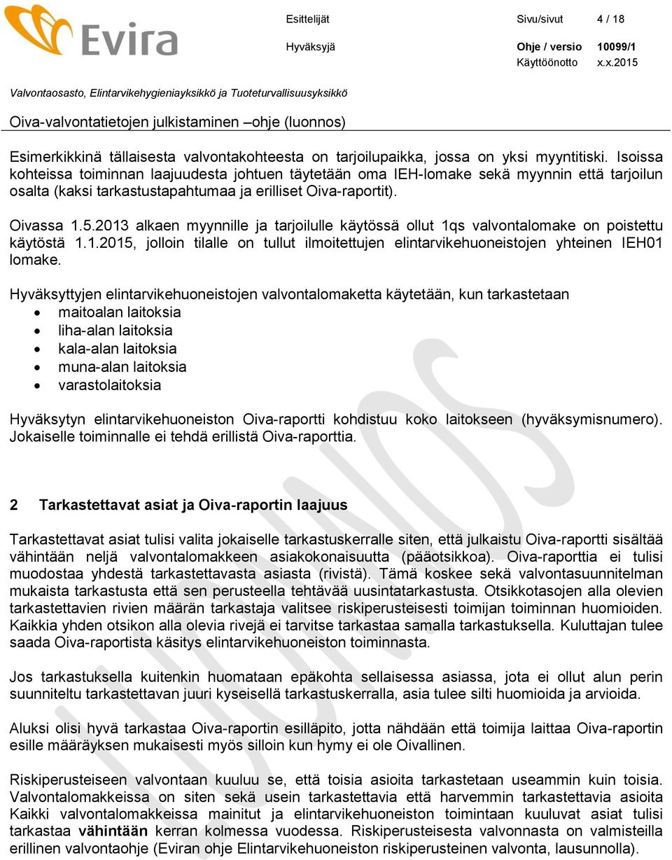 2013 alkaen myynnille ja tarjoilulle käytössä ollut 1qs valvontalomake on poistettu käytöstä 1.1.2015, jolloin tilalle on tullut ilmoitettujen elintarvikehuoneistojen yhteinen IEH01 lomake.