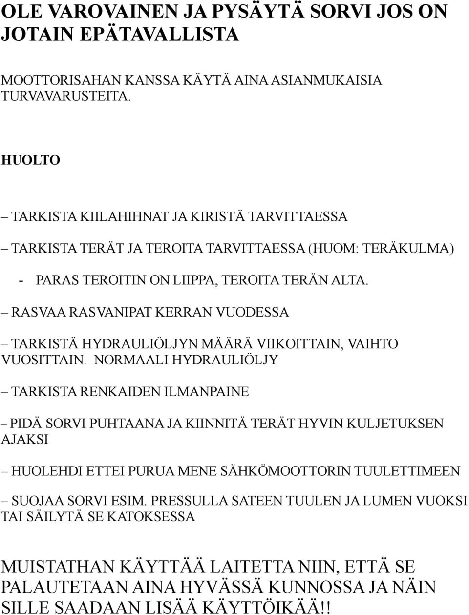 RASVAA RASVANIPAT KERRAN VUODESSA TARKISTÄ HYDRAULIÖLJYN MÄÄRÄ VIIKOITTAIN, VAIHTO VUOSITTAIN.