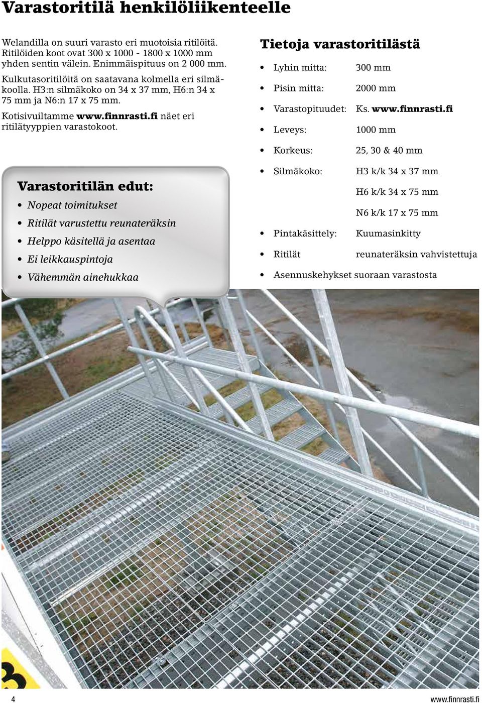 Tietoja varastoritilästä Lyhin mitta: 300 mm Pisin mitta: 2000 mm Varastopituudet: Ks. www.finnrasti.