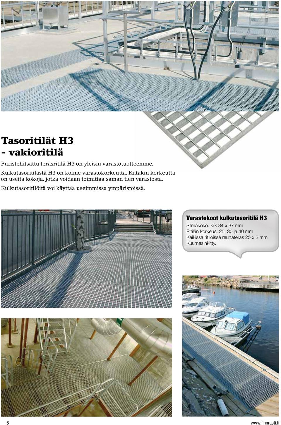 Kutakin korkeutta on useita kokoja, jotka voidaan toimittaa saman tien varastosta.