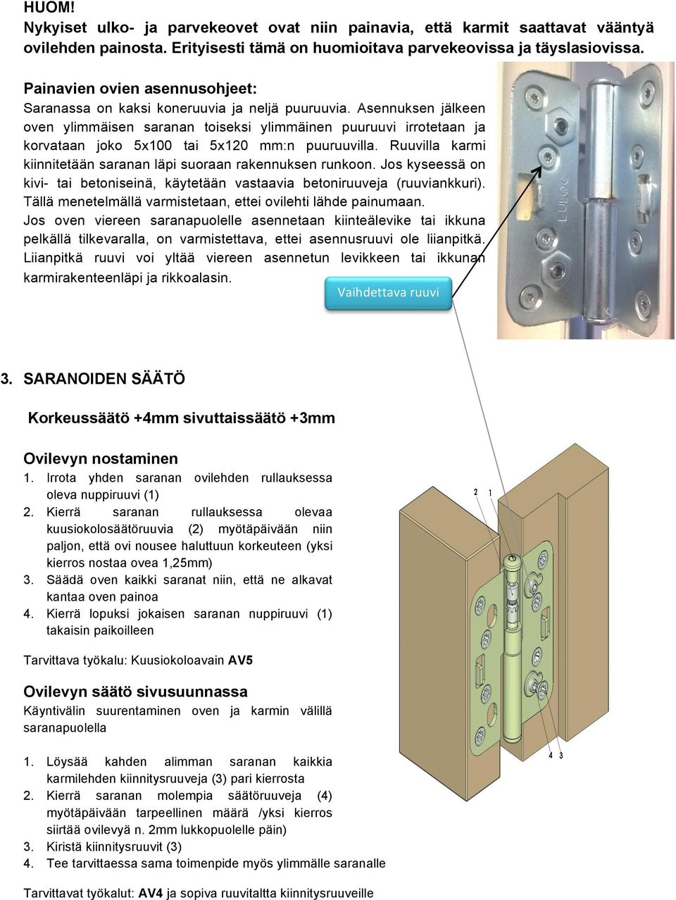 Asennuksen jälkeen oven ylimmäisen saranan toiseksi ylimmäinen puuruuvi irrotetaan ja korvataan joko 5x100 tai 5x120 mm:n puuruuvilla.
