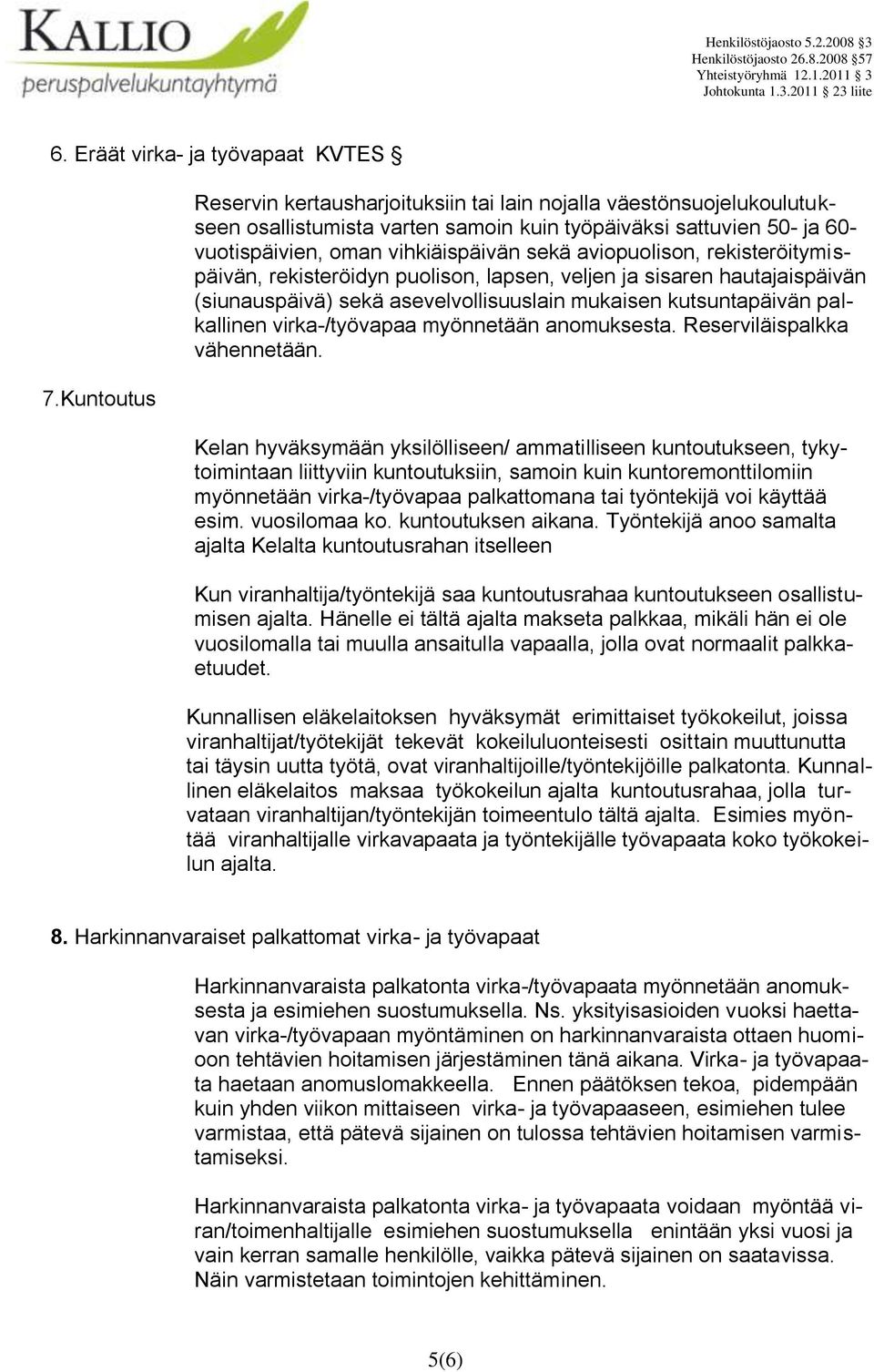 aviopuolison, rekisteröitymispäivän, rekisteröidyn puolison, lapsen, veljen ja sisaren hautajaispäivän (siunauspäivä) sekä asevelvollisuuslain mukaisen kutsuntapäivän palkallinen virka-/työvapaa