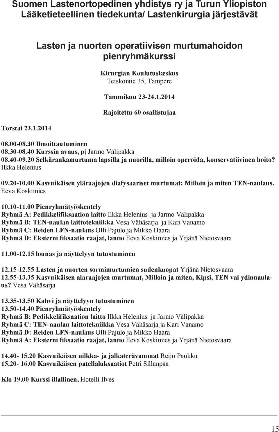 30-08.40 Kurssin avaus, pj Jarmo Välipakka 08.40-09.20 Selkärankamurtuma lapsilla ja nuorilla, milloin operoida, konservatiivinen hoito? Ilkka Helenius 09.20-10.