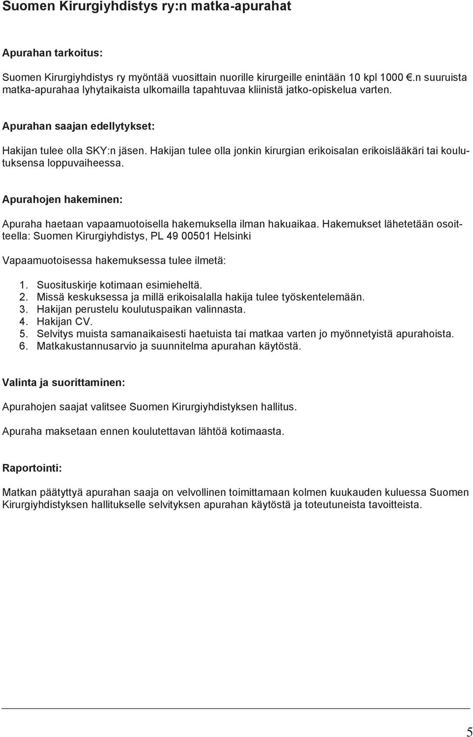 Hakijan tulee olla jonkin kirurgian erikoisalan erikoislääkäri tai koulutuksensa loppuvaiheessa. Apurahojen hakeminen: Apuraha haetaan vapaamuotoisella hakemuksella ilman hakuaikaa.