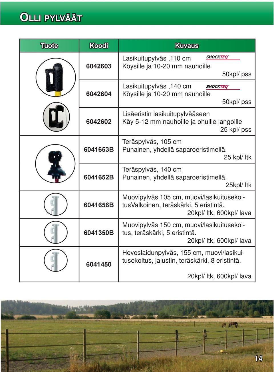25 kpl/ ltk Teräspylväs, 140 cm Punainen, yhdellä saparoeristimellä. 25kpl/ ltk Muovipylväs 105 cm, muovi/lasikuitusekoitusvalkoinen, teräskärki, 5 eristintä.