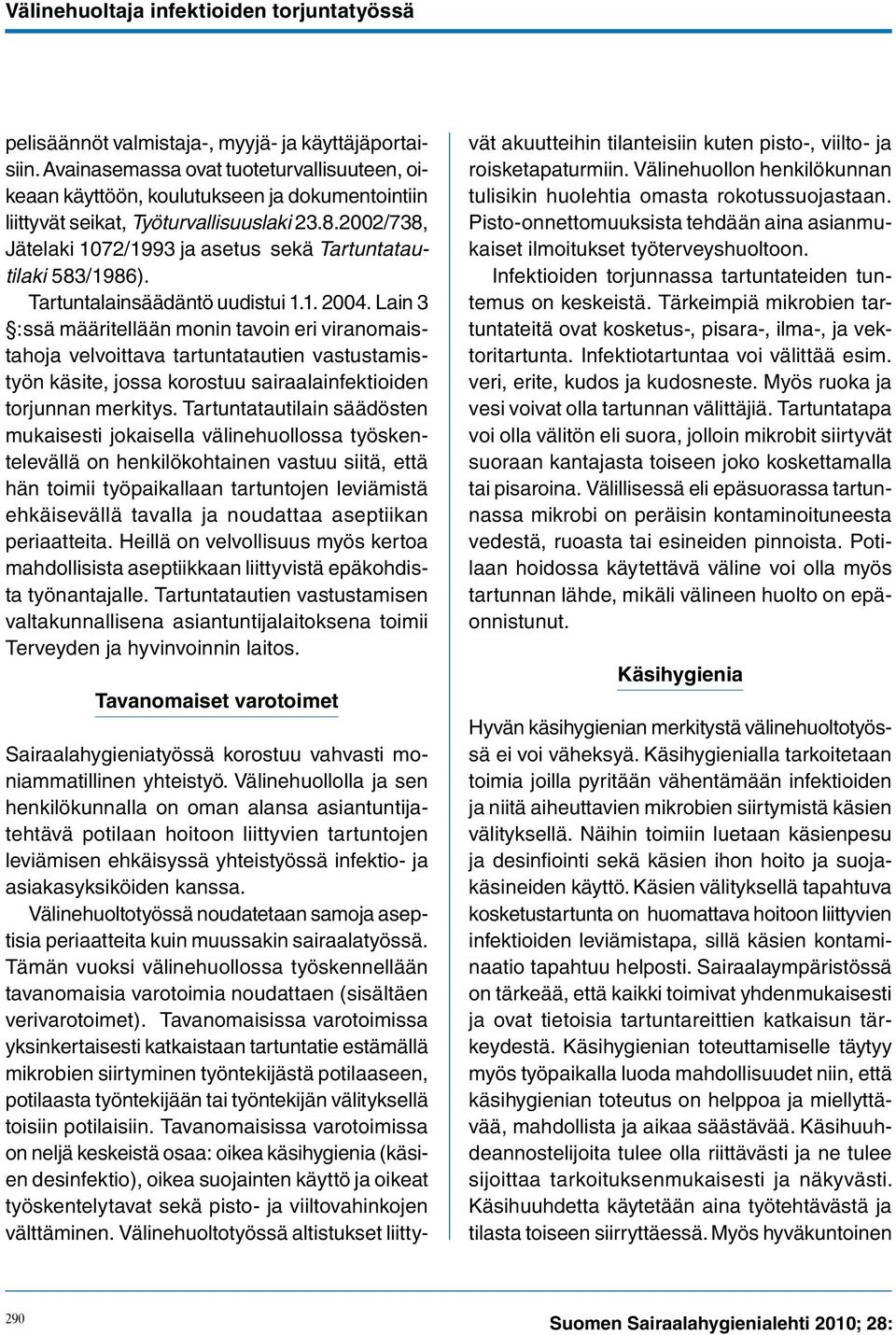 2002/738, Jätelaki 1072/1993 ja asetus sekä Tartuntatautilaki 583/1986). Tartuntalainsäädäntö uudistui 1.1. 2004.