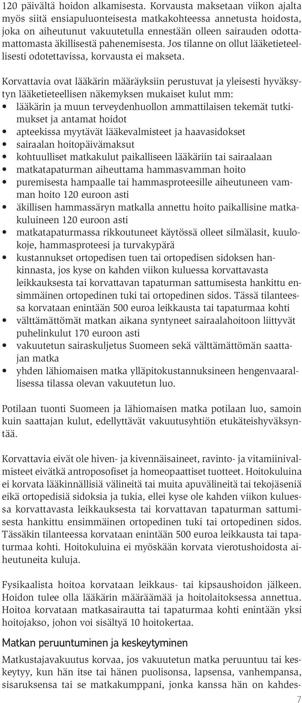 pahenemisesta. Jos tilanne on ollut lääketieteellisesti odotettavissa, korvausta ei makseta.