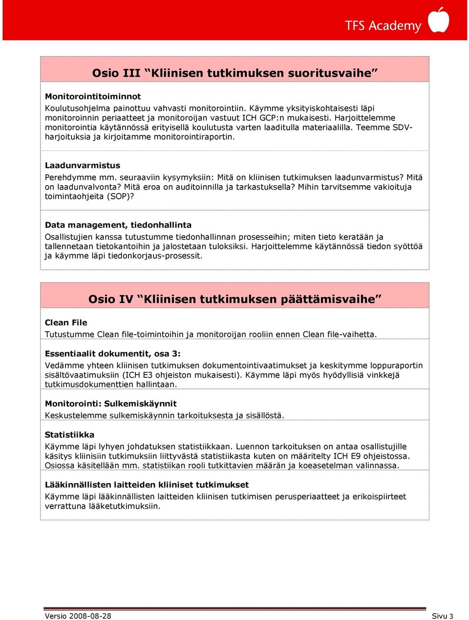 Teemme SDVharjoituksia ja kirjoitamme monitorointiraportin. Laadunvarmistus Perehdymme mm. seuraaviin kysymyksiin: Mitä on kliinisen tutkimuksen laadunvarmistus? Mitä on laadunvalvonta?