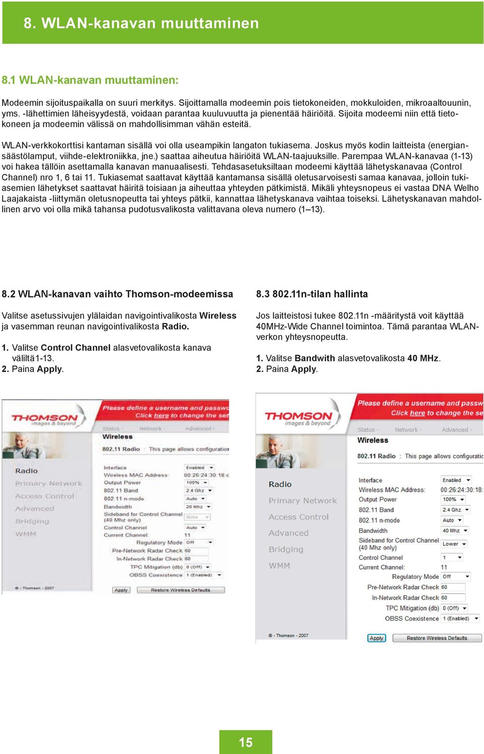 WLAN-verkkokorttisi kantaman sisällä voi olla useampikin langaton tukiasema. Joskus myös kodin laitteista (energiansäästölamput, viihde-elektroniikka, jne.