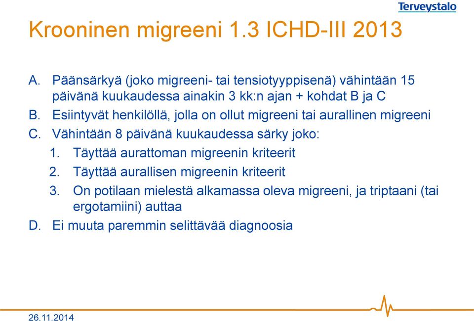 Esiintyvät henkilöllä, jolla on ollut migreeni tai aurallinen migreeni C. Vähintään 8 päivänä kuukaudessa särky joko: 1.