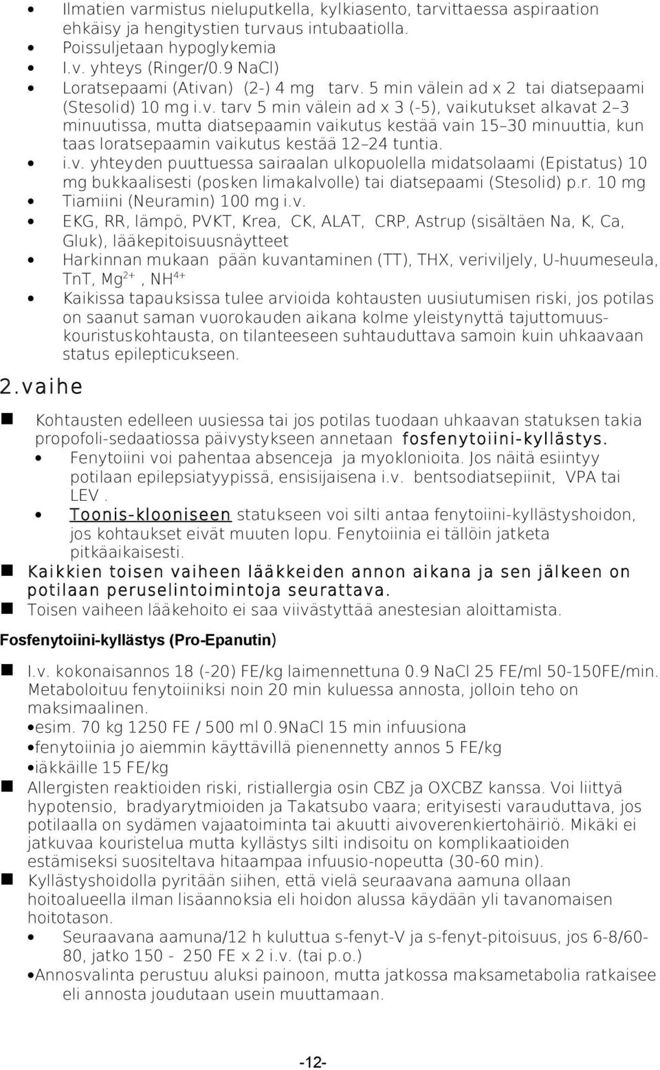 n) (2-) 4 mg tarv. 5 min välein ad x 2 tai diatsepaami (Stesolid) 10 mg i.v. tarv 5 min välein ad x 3 (-5), vaikutukset alkavat 2 3 minuutissa, mutta diatsepaamin vaikutus kestää vain 15 30 minuuttia, kun taas loratsepaamin vaikutus kestää 12 24 tuntia.