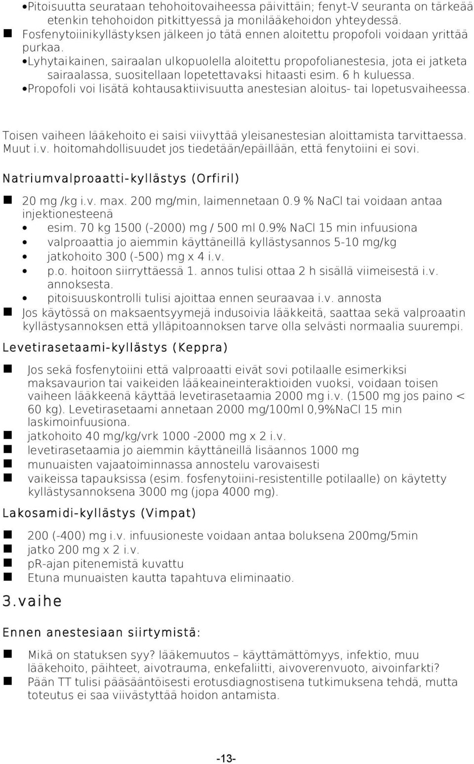 Lyhytaikainen, sairaalan ulkopuolella aloitettu propofolianestesia, jota ei jatketa sairaalassa, suositellaan lopetettavaksi hitaasti esim. 6 h kuluessa.