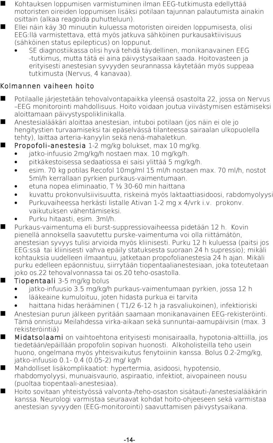 SE diagnostiikassa olisi hyvä tehdä täydellinen, monikanavainen EEG -tutkimus, mutta tätä ei aina päivystysaikaan saada.