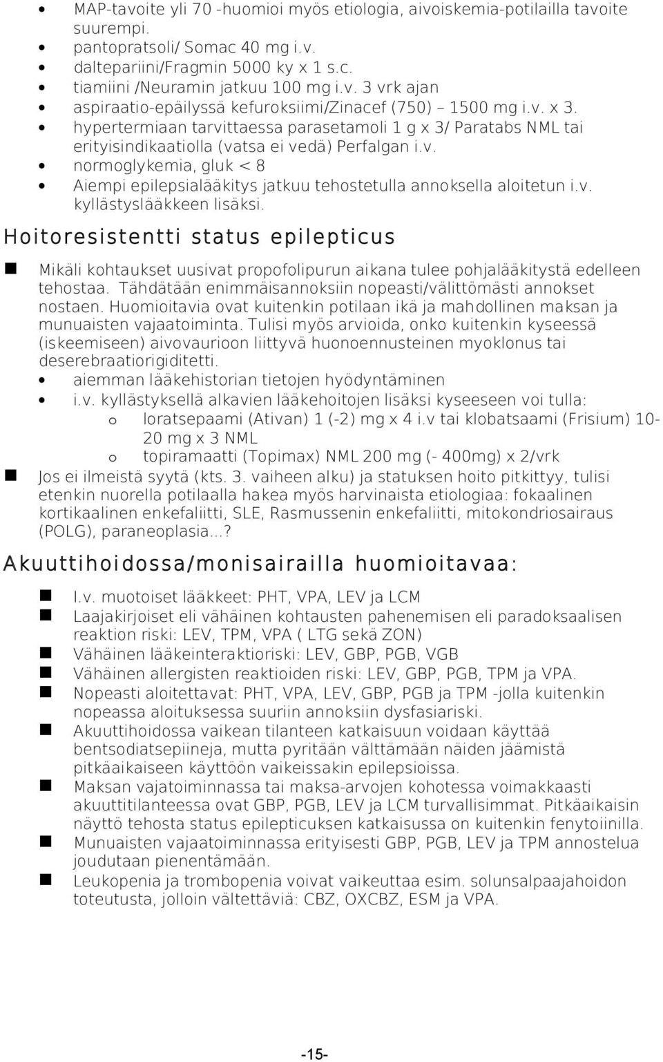 v. kyllästyslääkkeen lisäksi. Hoitoresistentti status epilepticus Akuuttihoidossa/monisairailla huomioitavaa: I.v. muotoiset lääkkeet: PHT, VPA, LEV ja LCM Laajakirjoiset eli vähäinen kohtausten