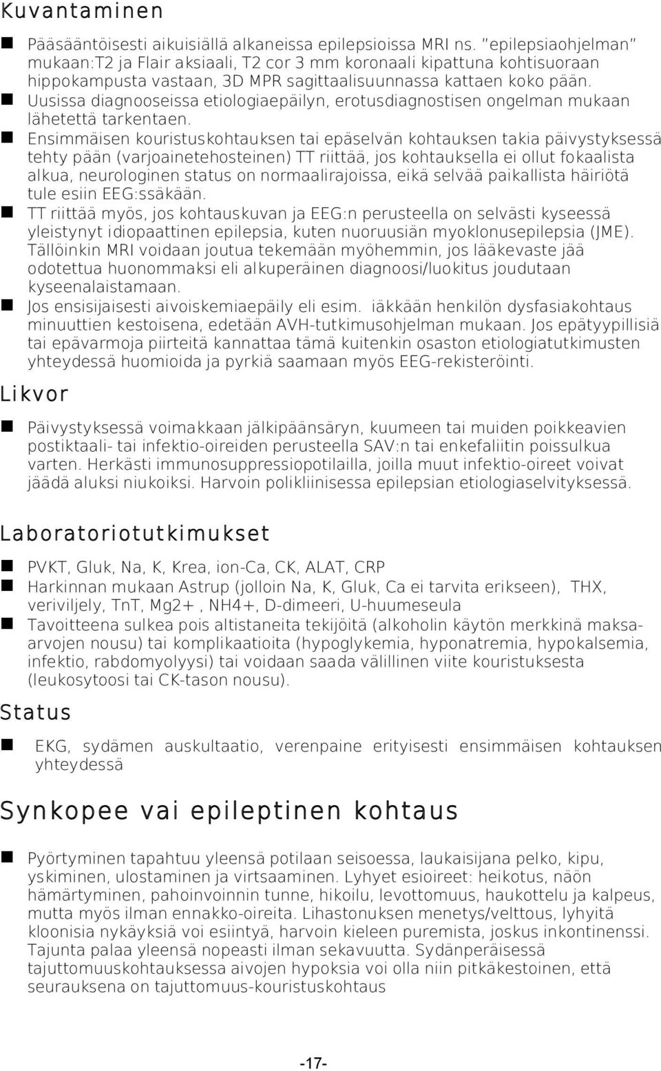 Uusissa diagnooseissa etiologiaepäilyn, erotusdiagnostisen ongelman mukaan lähetettä tarkentaen.