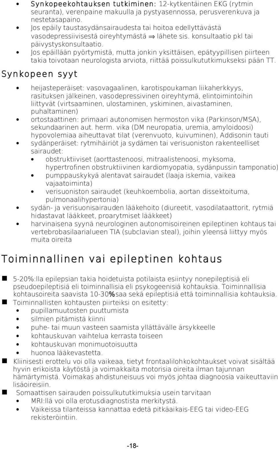 Jos epäillään pyörtymistä, mutta jonkin yksittäisen, epätyypillisen piirteen takia toivotaan neurologista arviota, riittää poissulkututkimukseksi pään TT.
