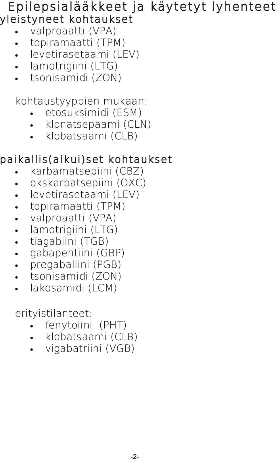 karbamatsepiini (CBZ) okskarbatsepiini (OXC) levetirasetaami (LEV) topiramaatti (TPM) valproaatti (VPA) lamotrigiini (LTG) tiagabiini (TGB)