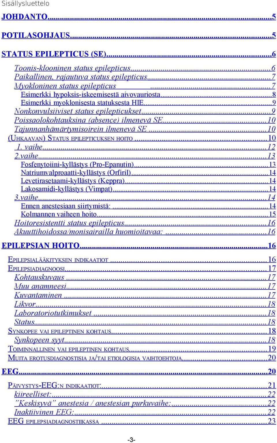 .. 10 Tajunnanhämärtymisoirein ilmenevä SE... 10 (UHKAAVAN) STATUS EPILEPTICUKSEN HOITO... 10 1. vaihe... 12 2.vaihe...13 Fosfenytoiini-kyllästys (Pro-Epanutin).