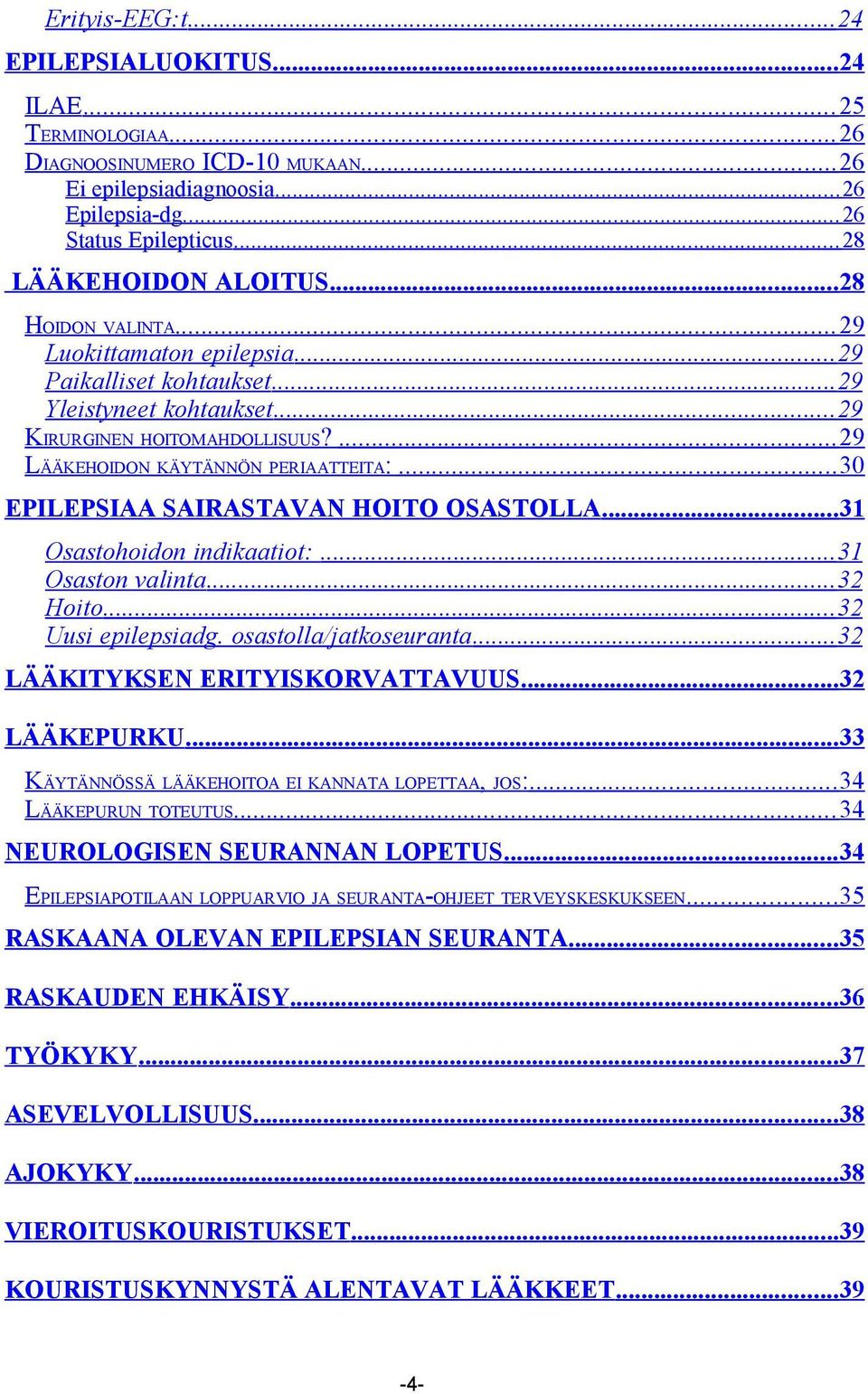 ... 29 LÄÄKEHOIDON KÄYTÄNNÖN PERIAATTEITA:... 30 EPILEPSIAA SAIRASTAVAN HOITO OSASTOLLA... 31 Osastohoidon indikaatiot:... 31 Osaston valinta... 32 Hoito... 32 Uusi epilepsiadg.