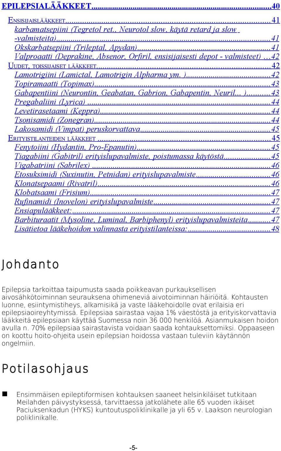 .. 42 Topiramaatti (Topimax)... 43 Gabapentiini (Neurontin, Geabatan, Gabrion, Gabapentin, Neuril... )... 43 Pregabaliini (Lyrica)... 44 Levetirasetaami (Keppra)... 44 Tsonisamidi (Zonegran).
