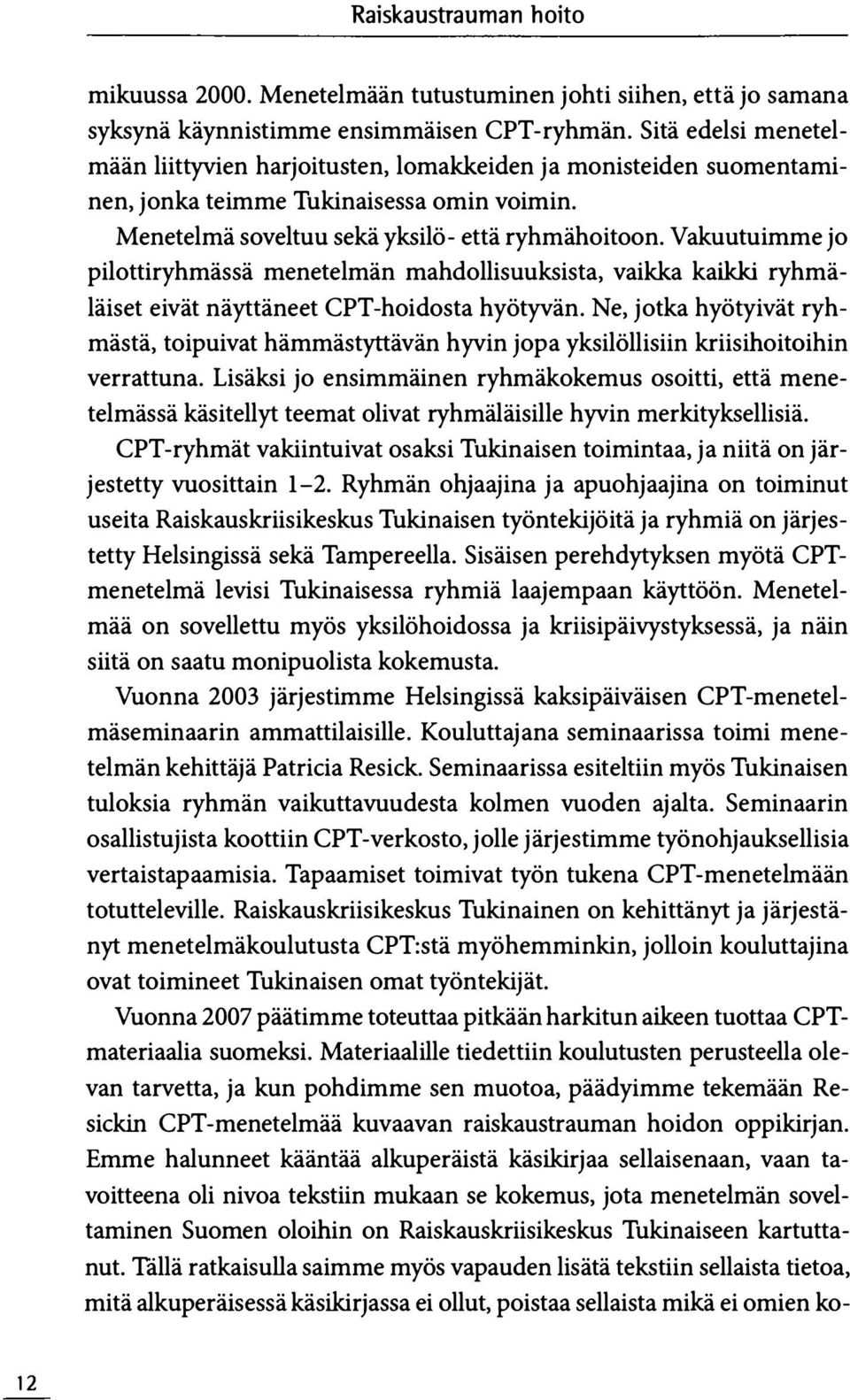 Vakuutuimme jo pilottiryhmässä menetelmän mahdollisuuksista, vaikka kaikki ryhmäläiset eivät näyttäneet CPT-hoidosta hyötyvän.