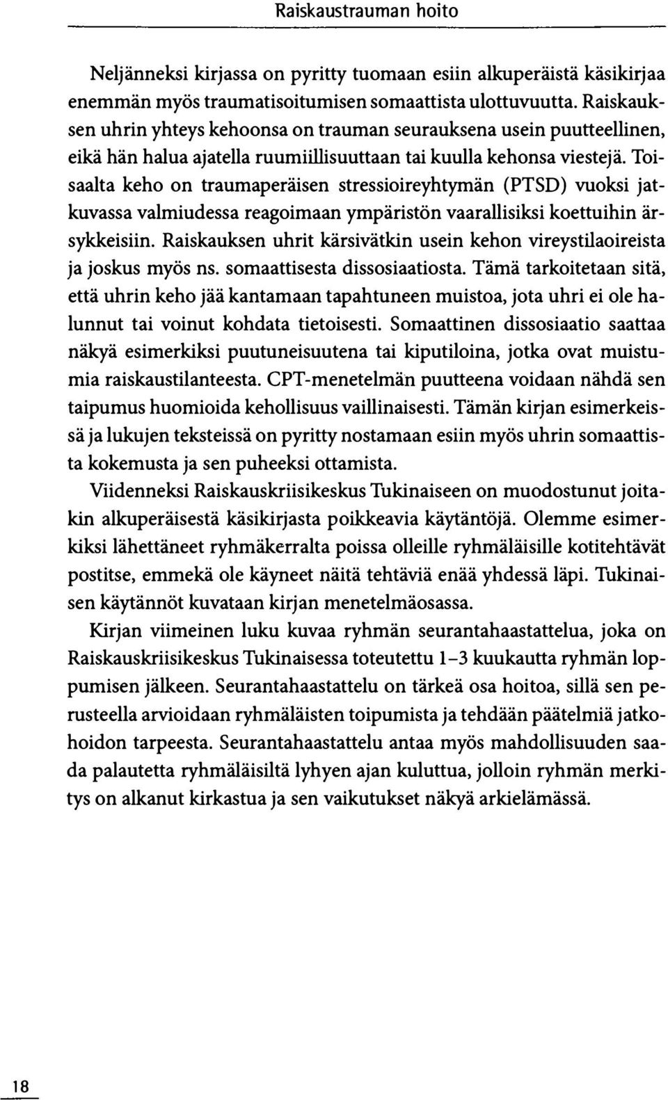 Toisaalta keho on traumaperäisen stressioireyhtymän (PTSD) vuoksi jatkuvassa valmiudessa reagoimaan ympäristön vaarallisiksi koettuihin ärsykkeisiin.