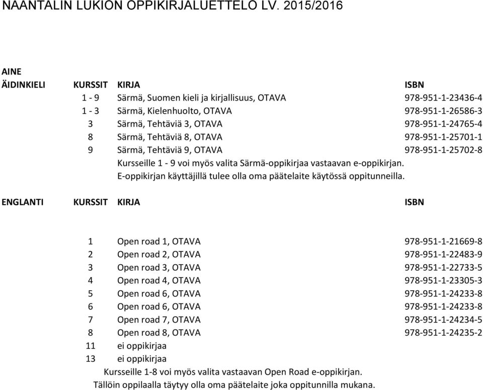 Tehtäviä 8, OTAVA 978-951-1-25701-1 9 Särmä, Tehtäviä 9, OTAVA 978-951-1-25702-8 Kursseille 1-9 voi myös valita Särmä-oppikirjaa vastaavan e-oppikirjan.