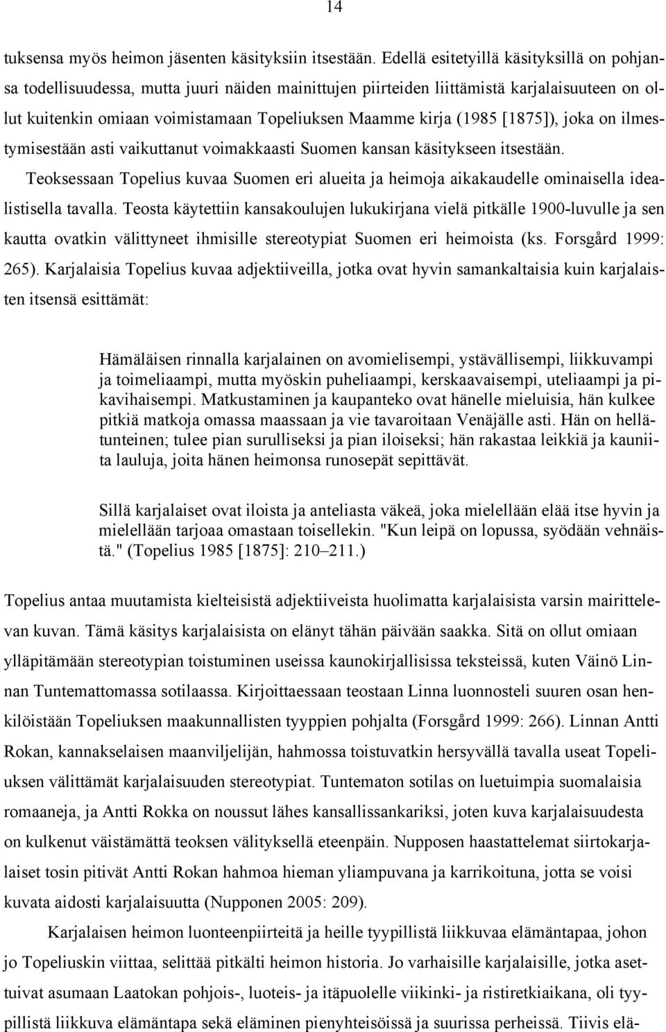 (1985 [1875]), joka on ilmestymisestään asti vaikuttanut voimakkaasti Suomen kansan käsitykseen itsestään.