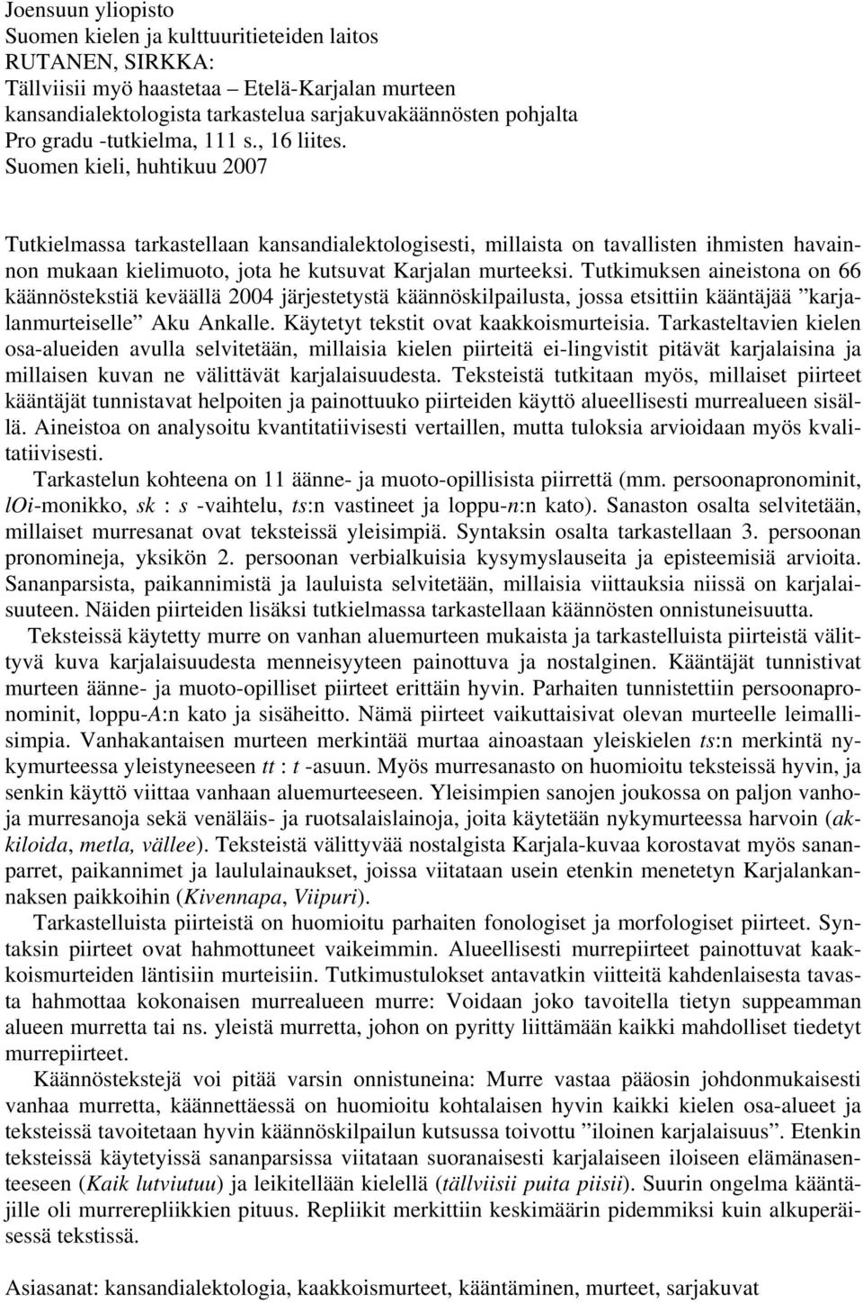 Suomen kieli, huhtikuu 2007 Tutkielmassa tarkastellaan kansandialektologisesti, millaista on tavallisten ihmisten havainnon mukaan kielimuoto, jota he kutsuvat Karjalan murteeksi.