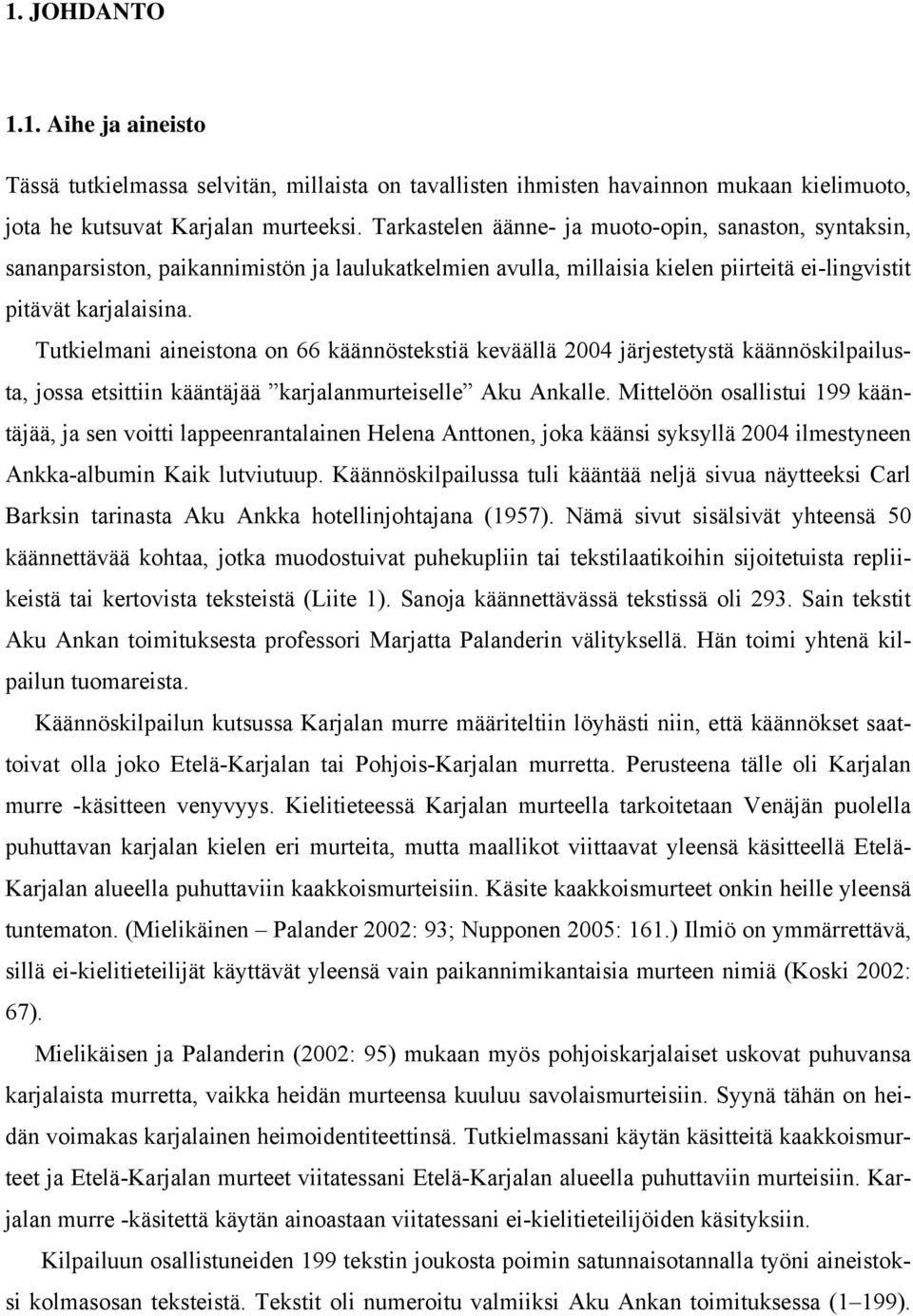 Tutkielmani aineistona on 66 käännöstekstiä keväällä 2004 järjestetystä käännöskilpailusta, jossa etsittiin kääntäjää karjalanmurteiselle Aku Ankalle.