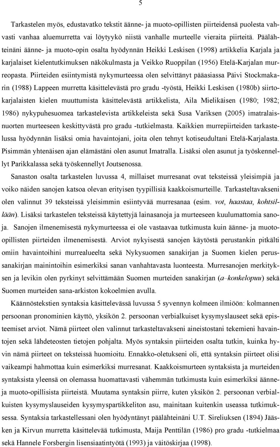 Piirteiden esiintymistä nykymurteessa olen selvittänyt pääasiassa Päivi Stockmakarin (1988) Lappeen murretta käsittelevästä pro gradu -työstä, Heikki Leskisen (1980b) siirtokarjalaisten kielen