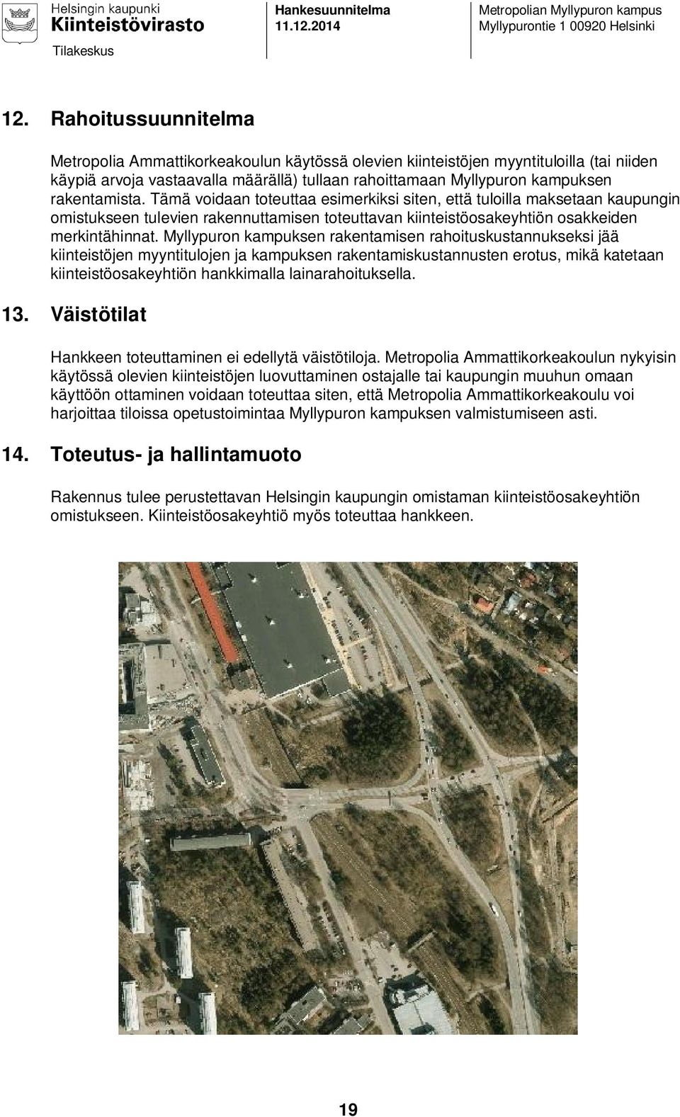 Tämä voidaan toteuttaa esimerkiksi siten, että tuloilla maksetaan kaupungin omistukseen tulevien rakennuttamisen toteuttavan kiinteistöosakeyhtiön osakkeiden merkintähinnat.