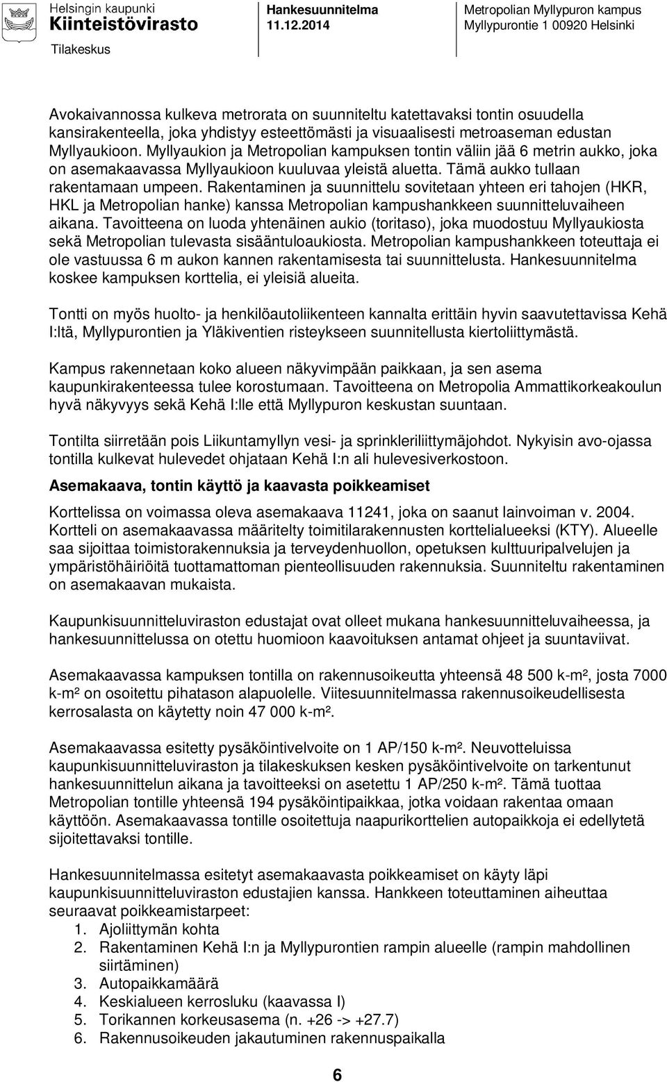 visuaalisesti metroaseman edustan Myllyaukioon. Myllyaukion ja Metropolian kampuksen tontin väliin jää 6 metrin aukko, joka on asemakaavassa Myllyaukioon kuuluvaa yleistä aluetta.
