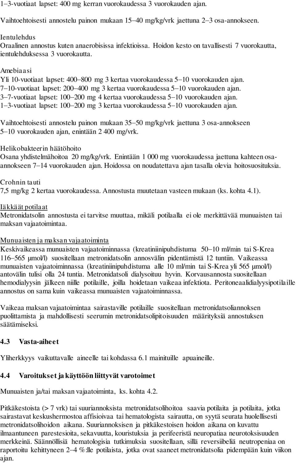 Amebiaasi Yli 10-vuotiaat lapset: 400 800 mg 3 kertaa vuorokaudessa 5 10 vuorokauden ajan. 7 10-vuotiaat lapset: 200 400 mg 3 kertaa vuorokaudessa 5 10 vuorokauden ajan.