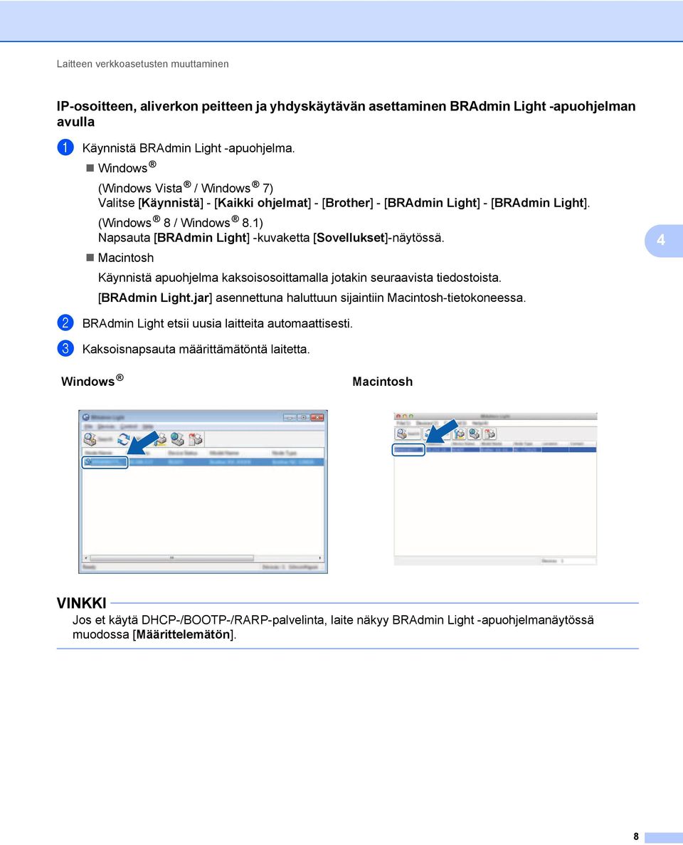 1) Napsauta [BRAdmin Light] -kuvaketta [Sovellukset]-näytössä. Macintosh Käynnistä apuohjelma kaksoisosoittamalla jotakin seuraavista tiedostoista. [BRAdmin Light.jar] asennettuna haluttuun sijaintiin Macintosh-tietokoneessa.