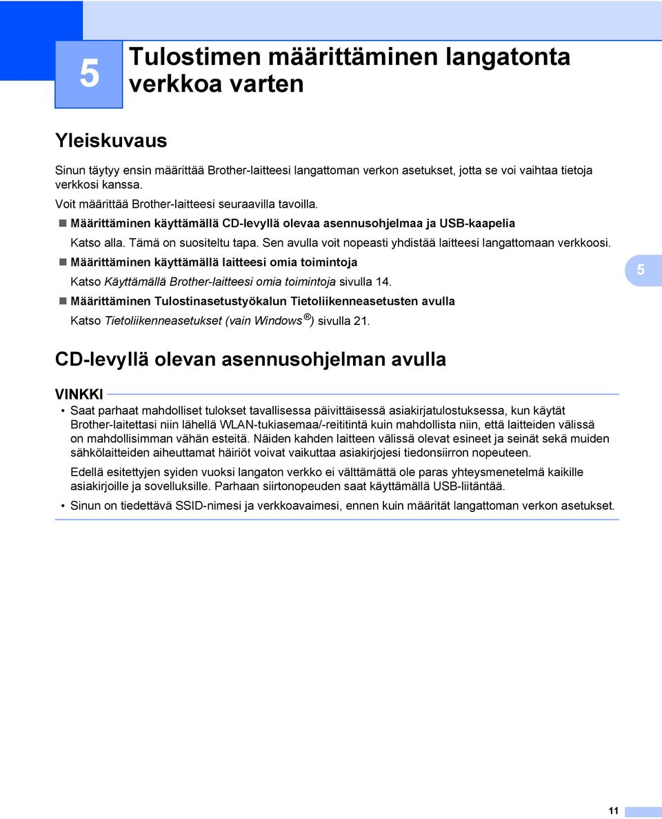 Sen avulla voit nopeasti yhdistää laitteesi langattomaan verkkoosi. Määrittäminen käyttämällä laitteesi omia toimintoja Katso Käyttämällä Brother-laitteesi omia toimintoja sivulla 14.